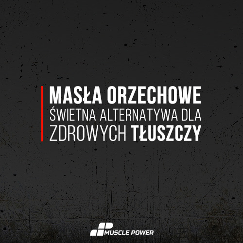 Masło orzechowe - świetna alternatywa dla zdrowych tłuszczy