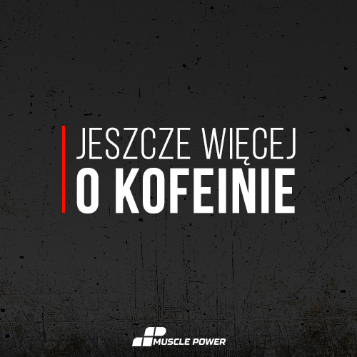 Jeszcze więcej o kofeinie