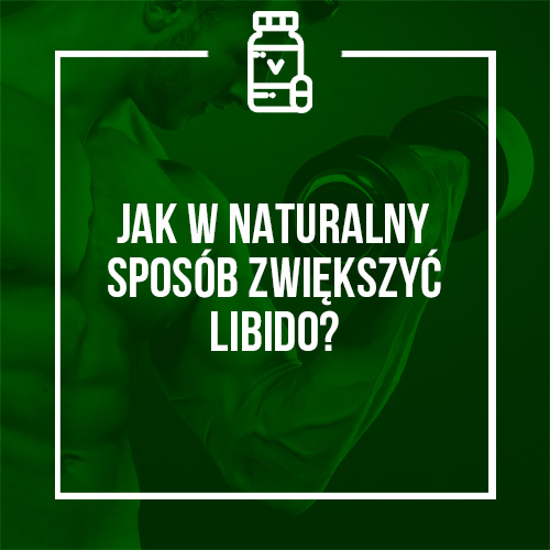 JAK W NATURALNY SPOSÓB ZWIĘKSZYĆ LIBIDO?
