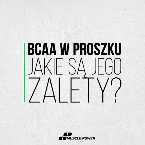 BCAA w proszku – jakie są jego zalety? Sprawdź!